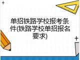 单招铁路学校报考条件(铁路学校单招报名要求)
