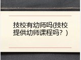 技校有幼师吗(技校提供幼师课程吗？)