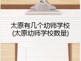 太原有几个幼师学校(太原幼师学校数量)