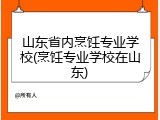 山东省内烹饪专业学校(烹饪专业学校在山东)