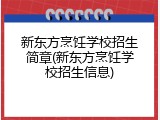 新东方烹饪学校招生简章(新东方烹饪学校招生信息)