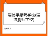 淄博学厨师学校(淄博厨师学校)