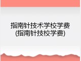 指南针技术学校学费(指南针技校学费)