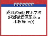 成都武侯区技术学校(成都武侯区职业技术教育中心)