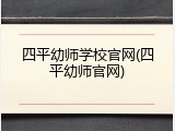 四平幼师学校官网(四平幼师官网)