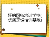好的厨师培训学校(优质烹饪培训基地)