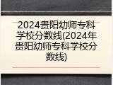 2024贵阳幼师专科学校分数线(2024年贵阳幼师专科学校分数线)