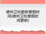德州卫校最新寒假时间(德州卫校寒假时间更新)