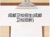 成都卫校招生(成都卫校招新)