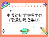 南通幼师学校招生办(南通幼师招生办)