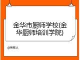 金华市厨师学校(金华厨师培训学院)
