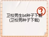 卫校男生bt种子下载(卫校男种子下载)