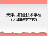 天津市职业技术学校(天津职技学校)