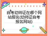 自考幼师证在哪个网站报名(幼师证自考报名网站)