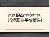 汽修职高学校推荐(汽修职业学校精选)