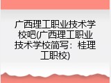 广西理工职业技术学校吧(广西理工职业技术学校简写：桂理工职校)