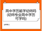 高中学历能学幼师吗(幼师专业高中学历可学吗)