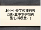 职业中专学校都有哪些(职业中专学校类型包括哪些？)