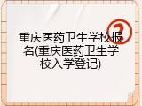 重庆医药卫生学校报名(重庆医药卫生学校入学登记)