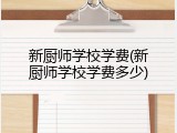 新厨师学校学费(新厨师学校学费多少)