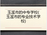 玉溪市的中专学校(玉溪市的专业技术学校)