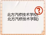 北方汽修技术学校(北方汽修技术学院)