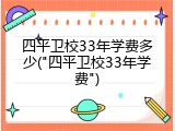 四平卫校33年学费多少("四平卫校33年学费")