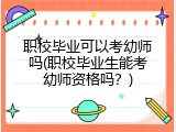 职校毕业可以考幼师吗(职校毕业生能考幼师资格吗？)