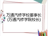 万通汽修学校董事长(万通汽修学院校长)