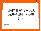 汽修职业学校学费多少(汽修职业学校费用)