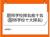 厨师学校排名前十名(厨师学校十大排名)