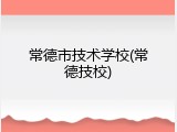 常德市技术学校(常德技校)