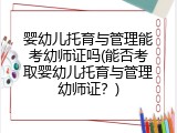 婴幼儿托育与管理能考幼师证吗(能否考取婴幼儿托育与管理幼师证？)