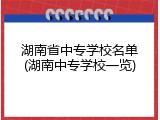 湖南省中专学校名单(湖南中专学校一览)