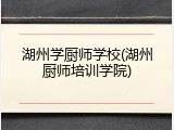 湖州学厨师学校(湖州厨师培训学院)