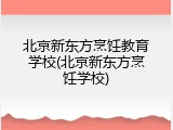 北京新东方烹饪教育学校(北京新东方烹饪学校)