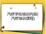 汽修学校培训内容(汽修培训课程)