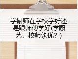学厨师在学校学好还是跟师傅学好(学厨艺，校师孰优？)