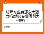 幼师专业有那么大魅力吗(幼师专业吸引力何在？)
