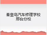 秦皇岛汽车修理学校邢台分校