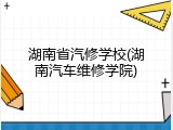 湖南省汽修学校(湖南汽车维修学院)