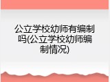 公立学校幼师有编制吗(公立学校幼师编制情况)