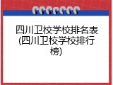 四川卫校学校排名表(四川卫校学校排行榜)