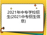 2021年中专学校招生(2021中专招生信息)