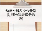 幼师专科多少分录取(幼师专科录取分数线)