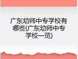 广东幼师中专学校有哪些(广东幼师中专学校一览)