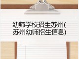 幼师学校招生苏州(苏州幼师招生信息)