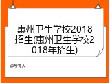 惠州卫生学校2018招生(惠州卫生学校2018年招生)