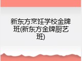 新东方烹饪学校金牌班(新东方金牌厨艺班)