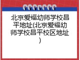 北京爱福幼师学校昌平地址(北京爱福幼师学校昌平校区地址)